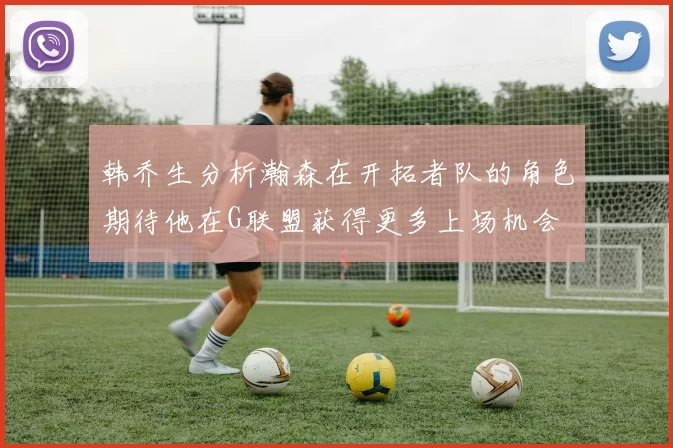 韩乔生分析瀚森在开拓者队的角色期待他在G联盟获得更多上场机会