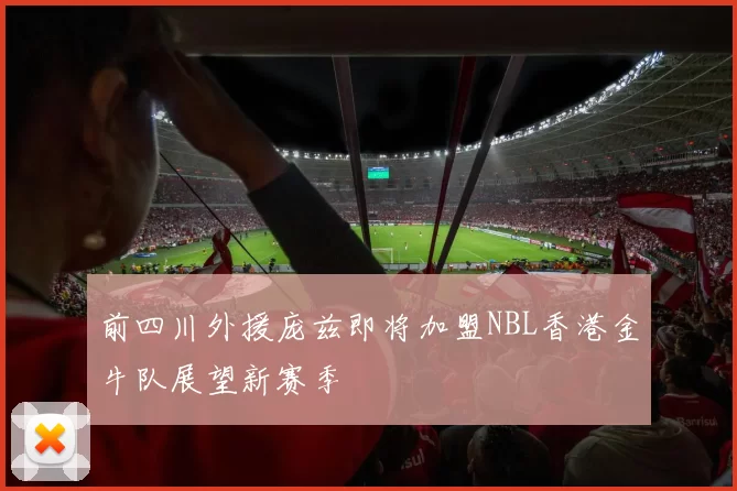 前四川外援庞兹即将加盟NBL香港金牛队展望新赛季